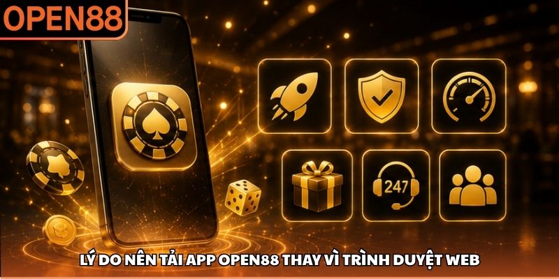 Lý do nên tải app OPEN88 thay vì trình duyệt web Tải app OPEN88