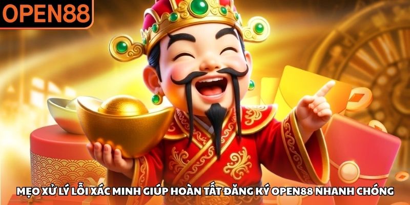 Mẹo xử lý lỗi xác minh giúp hoàn tất đăng ký OPEN88 nhanh chóng OPEN88 lỗi xác minh