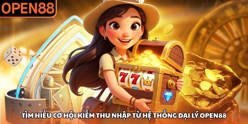 Tìm hiểu cơ hội kiếm thu nhập từ hệ thống đại lý OPEN88 Đại lý OPEN88