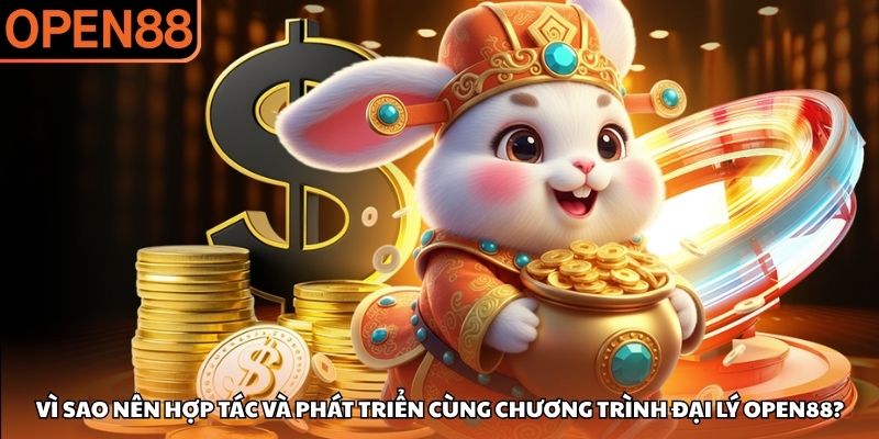 Vì sao nên hợp tác và phát triển cùng chương trình đại lý OPEN88? Đại lý OPEN88